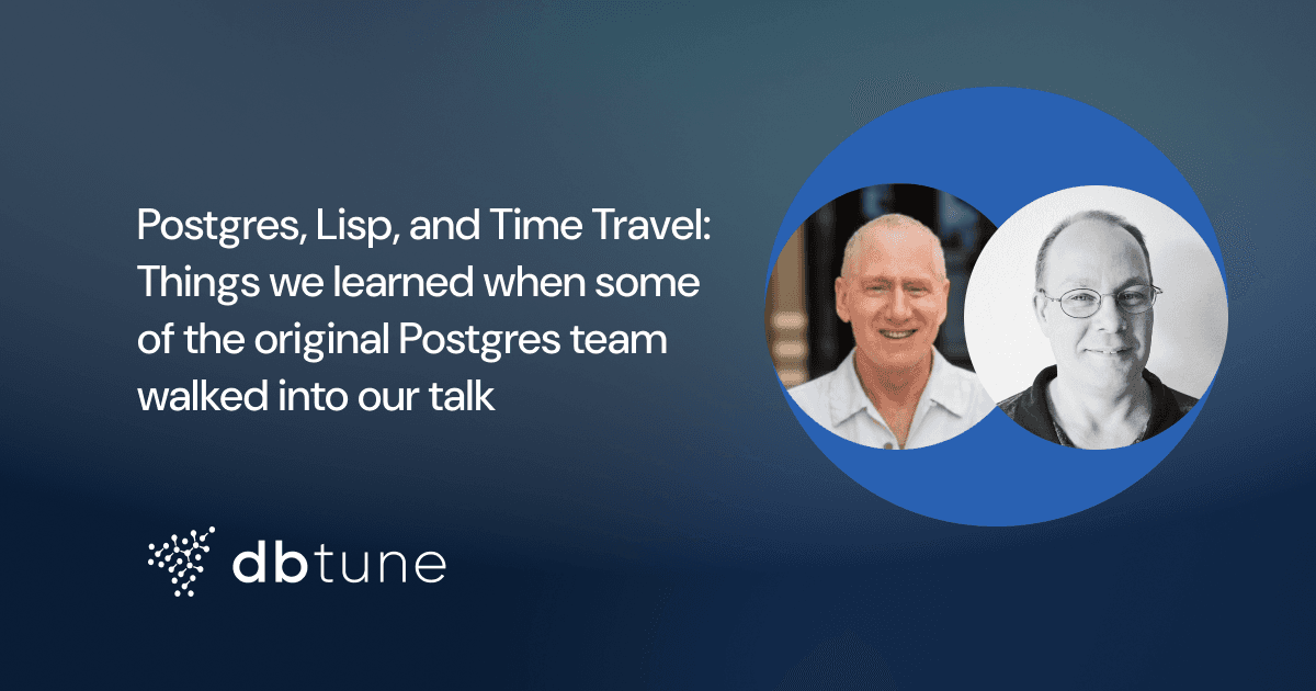 Postgres, Lisp, and Time Travel: Things we learned when some of the original Postgres team walked into our talk