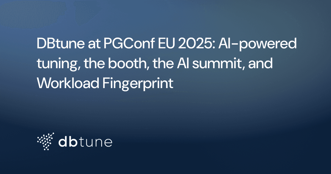 DBtune at PGConf EU 2025: AI-powered tuning, the booth, the AI summit, and Workload Fingerprint