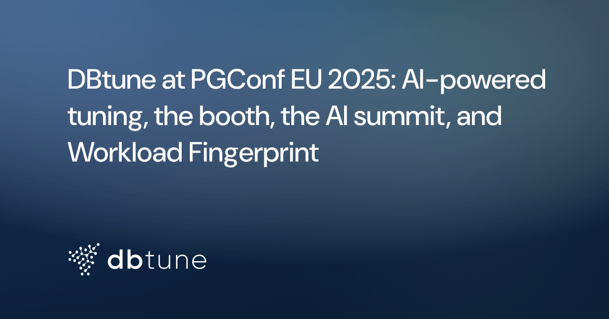 DBtune at PGConf EU 2025: AI-powered tuning, the booth, the AI summit, and Workload Fingerprint